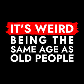 It's weird being the same age as old people-Női pulóver