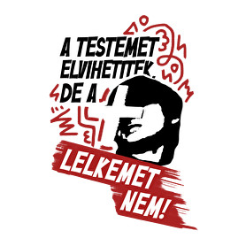 A testemet elvihetitek, de a lelkemet NEM!-Női póló