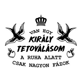 Van egy király tetoválásom-Női póló