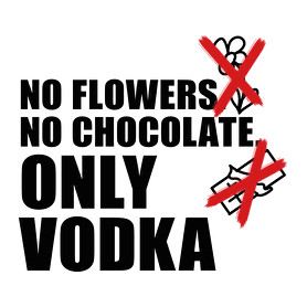 No flowers No chocolate Only Vodka-Gyerek póló