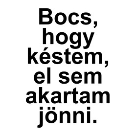 Bocs, hogy késtem, el sem akartam jönni-Bögre