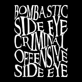 bombastic side eye, criminal offensive side eye-Baba Body