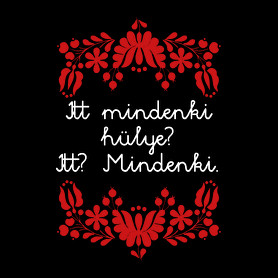 Itt mindenki hülye? Itt? Mindenki.-Baba Body