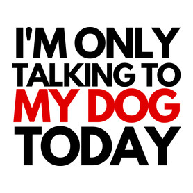 I'M ONLY TALKING TO MY DOG TODAY-Szájmaszk