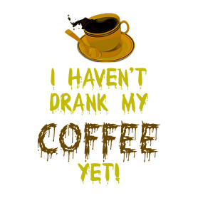 I haven't drank my Coffee yet!-Vászonkép