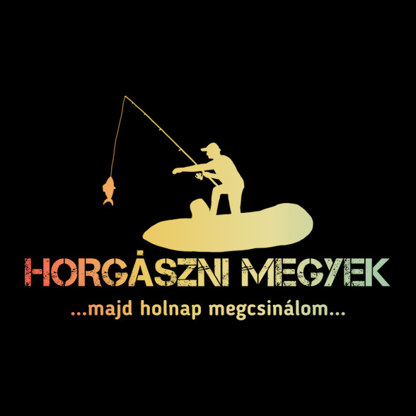 Horgászni megyek majd holnap megcsinálom -Férfi póló