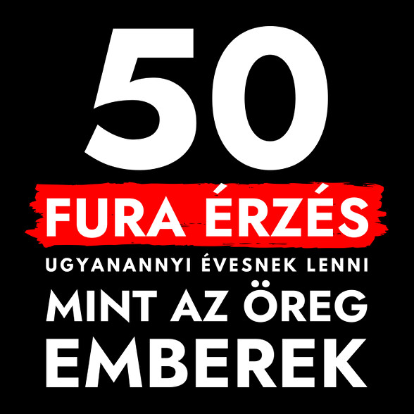 50 - Fura érzés ugyanannyi évesnek lenni, mint az öreg emberek - 50. születésnapra-Férfi póló