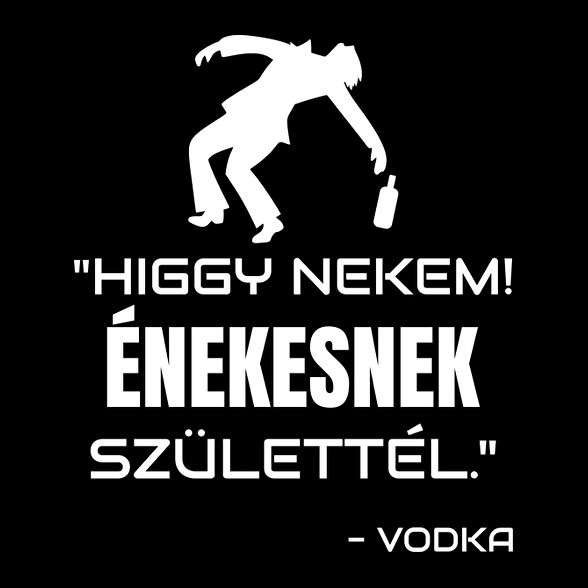 ÉNEKESNEK SZÜLETTÉL - VODKA-Férfi póló