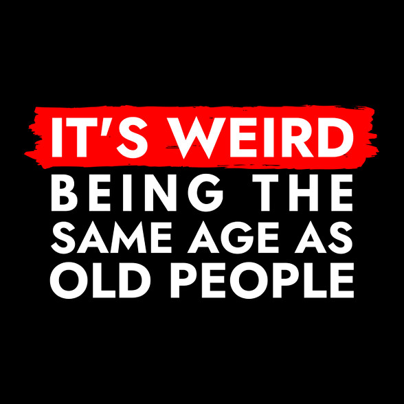 It's weird being the same age as old people-Női pulóver