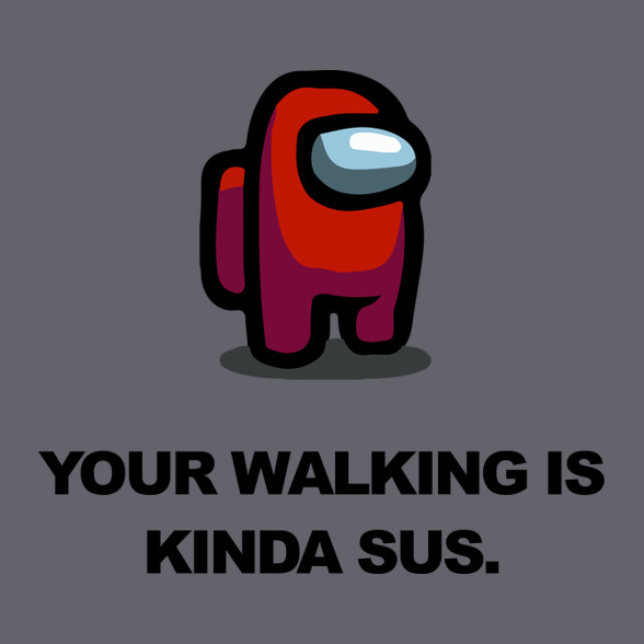 Your walking is kinda sus.-Sportzsák, Tornazsák