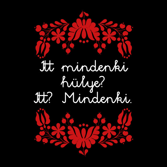 Itt mindenki hülye? Itt? Mindenki.-Női póló