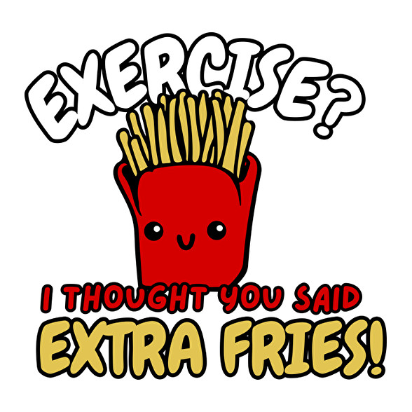 Exercise? I thought you said extra fries!-Oversized póló