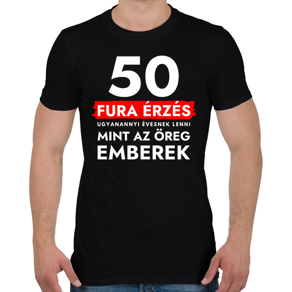 50 - Fura érzés ugyanannyi évesnek lenni, mint az öreg emberek - 50. születésnapra-Férfi póló