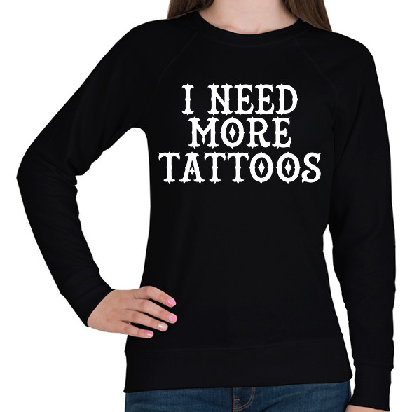 I need more Tattoos!-Női pulóver