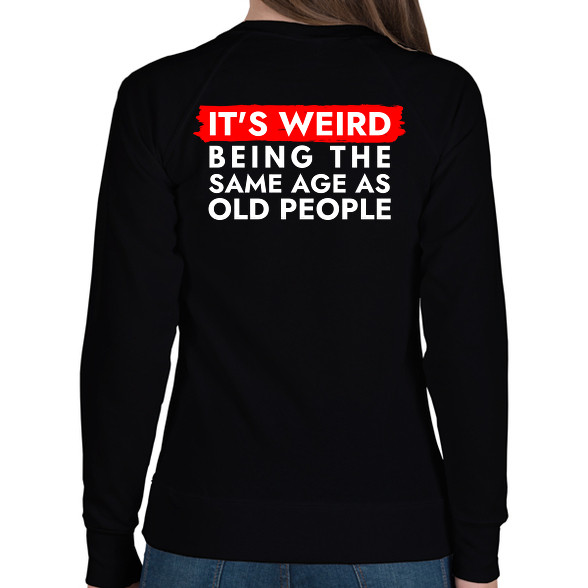 It's weird being the same age as old people-Női pulóver