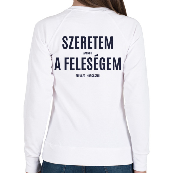 Szeretem amikor a feleségem elenged horgászni-Női pulóver