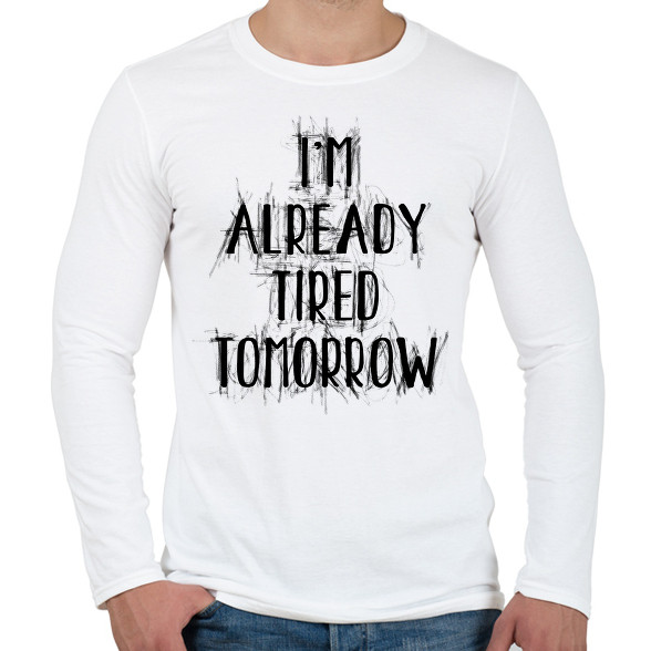 I'm already tired tomorrow-Férfi hosszú ujjú póló