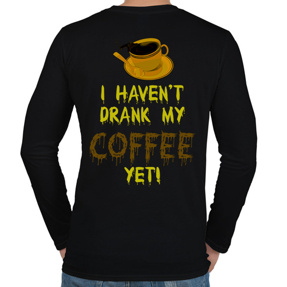 I haven't drank my Coffee yet!-Férfi hosszú ujjú póló