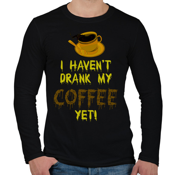 I haven't drank my Coffee yet!-Férfi hosszú ujjú póló