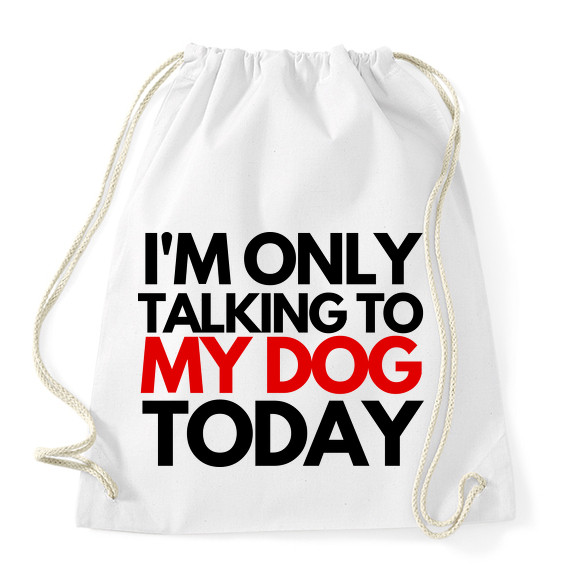 I'M ONLY TALKING TO MY DOG TODAY-Sportzsák, Tornazsák