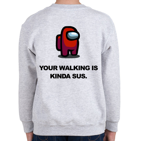 Your walking is kinda sus.-Gyerek pulóver