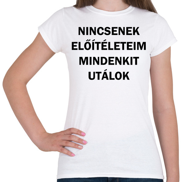 Nincsenek előítéleteim, mindenkit utálok-Női póló