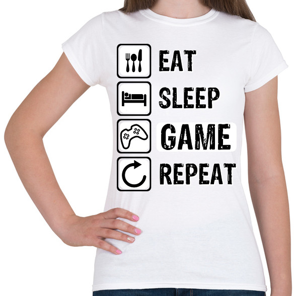 Eat, Sleep, Game, Repeat-Női póló