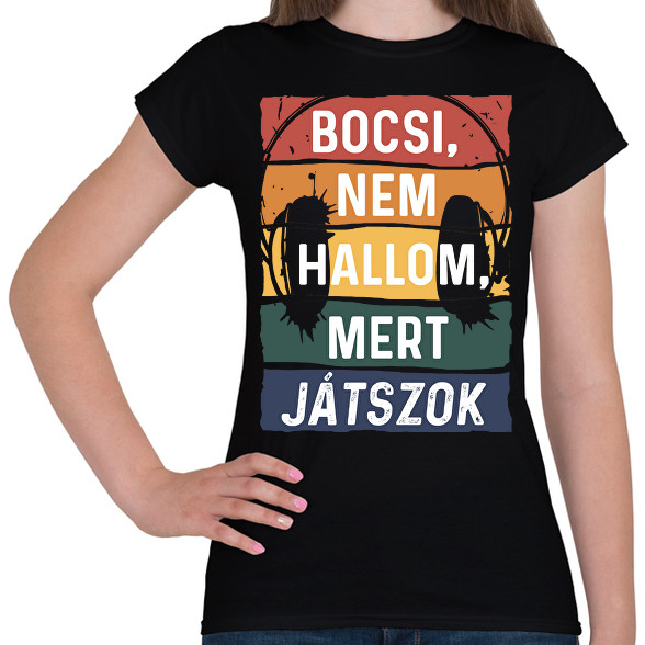 Bocsi, nem hallom, mert játszok-Női póló