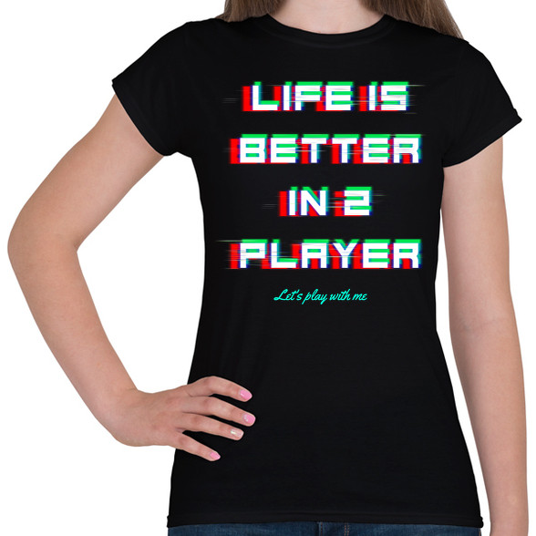 LIFE IS BETTER IN 2 PLAYER-Női póló