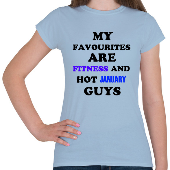 A kedvenceim a fitnessz és a jó januári születésű pasik-Női póló