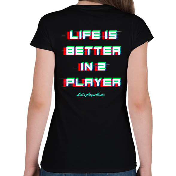 LIFE IS BETTER IN 2 PLAYER-Női póló