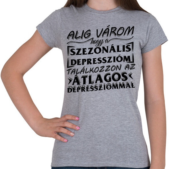 Alig várom, hogy a szezonális depresszióm találkozzon az átlagos depressziómmal-Női póló