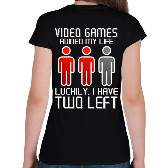 Video Games ruined my life - Luckily I have two left-Női póló