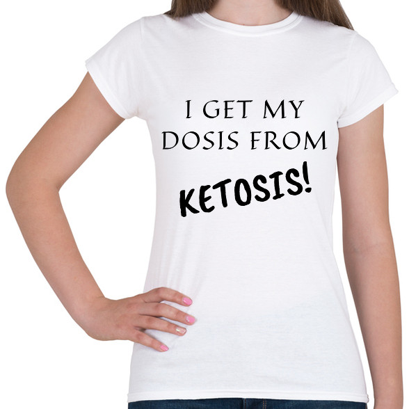 I get my dosis from Ketosis-Női póló