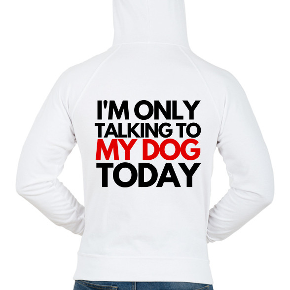 I'M ONLY TALKING TO MY DOG TODAY-Férfi kapucnis pulóver