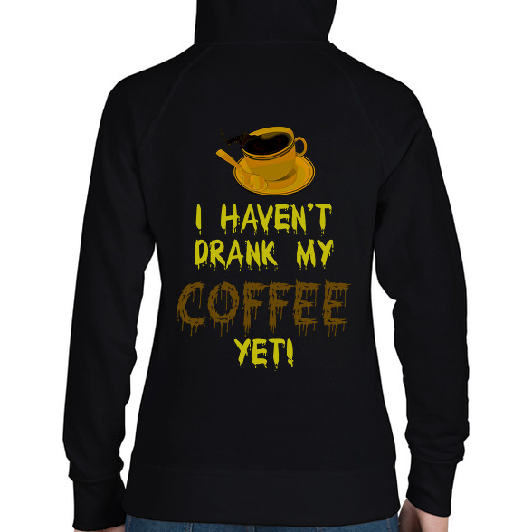 I haven't drank my Coffee yet!-Női kapucnis pulóver