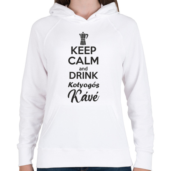 Keep calm and drink kotyogós kávé-Női kapucnis pulóver