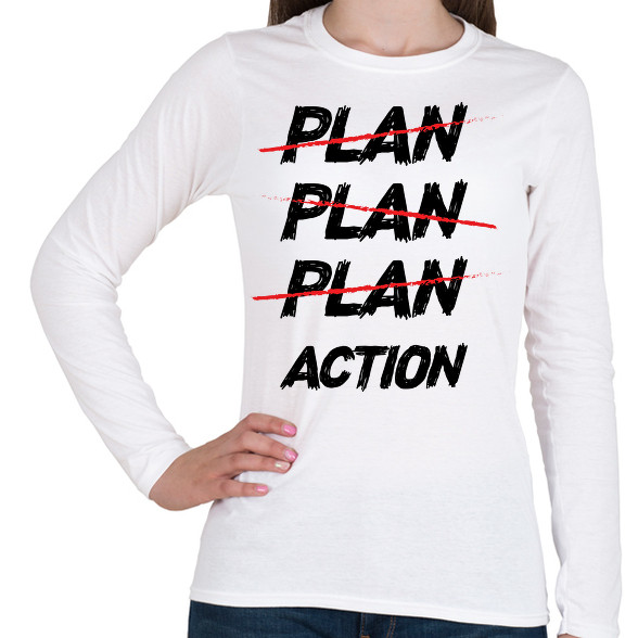 Plan, plan, plan, action-Női hosszú ujjú póló