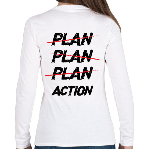 Plan, plan, plan, action-Női hosszú ujjú póló