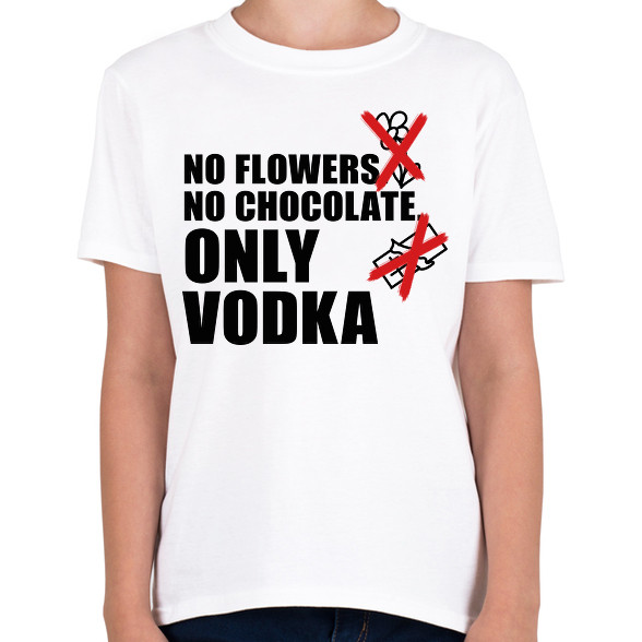 No flowers No chocolate Only Vodka-Gyerek póló