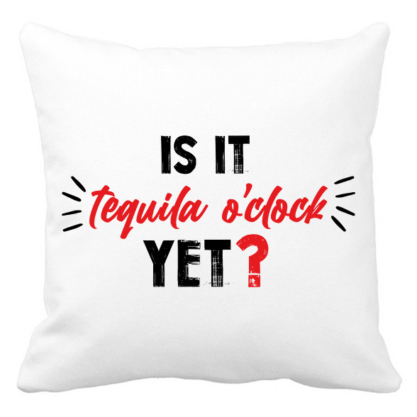 Is it tequila o'clock yet?-Párnahuzat, Díszpárnahuzat