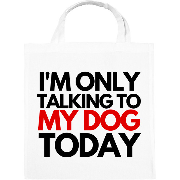 I'M ONLY TALKING TO MY DOG TODAY-Vászontáska