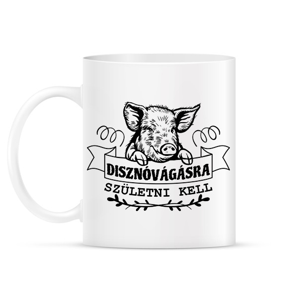 Disznóvágásra születni kell-Bögre