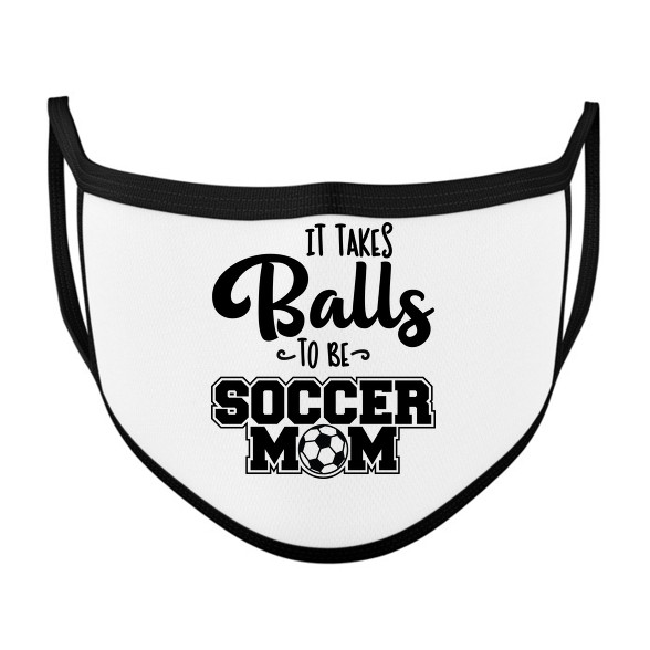 It takes balls to be a soccer mom-Szájmaszk