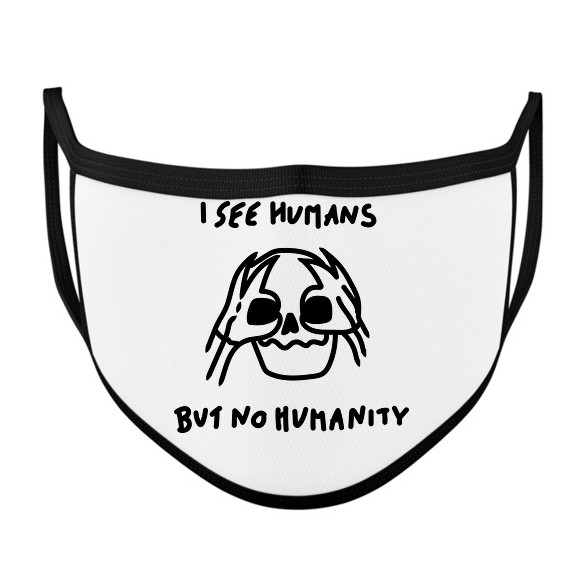 I see humans but no humanity-Szájmaszk