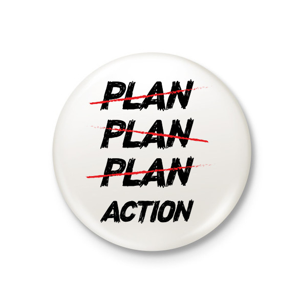 Plan, plan, plan, action-Kitűző, hűtőmágnes