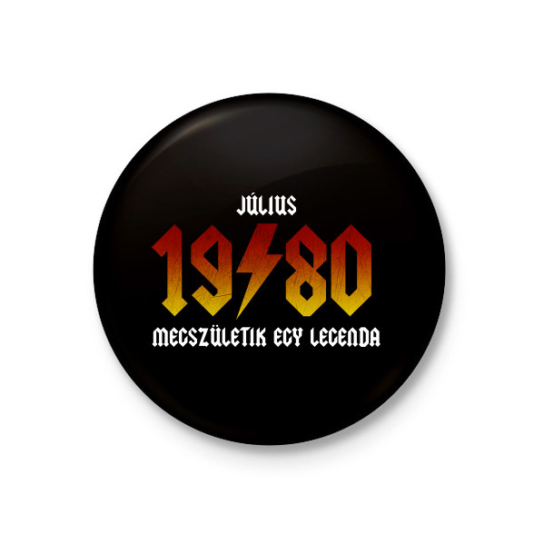 1980 JÚLIUS - LEGENDA SZÜLETIK (ACDC STÍLUS)-Kitűző, hűtőmágnes