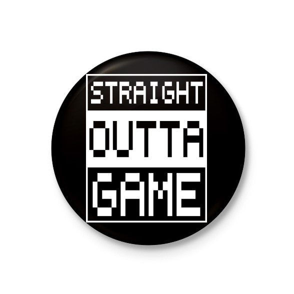 Straight outta Game-Kitűző, hűtőmágnes