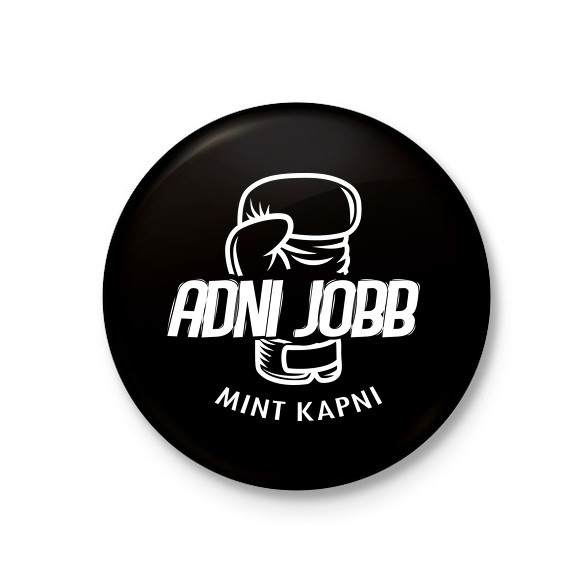 Adni jobb mint kapni-Kitűző, hűtőmágnes