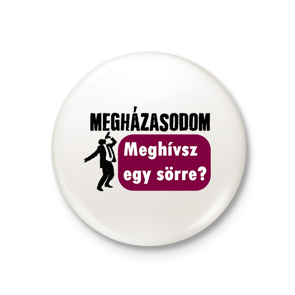 Megházasodom! Meghívsz egy sörre? (részeg fazon)-Kitűző, hűtőmágnes